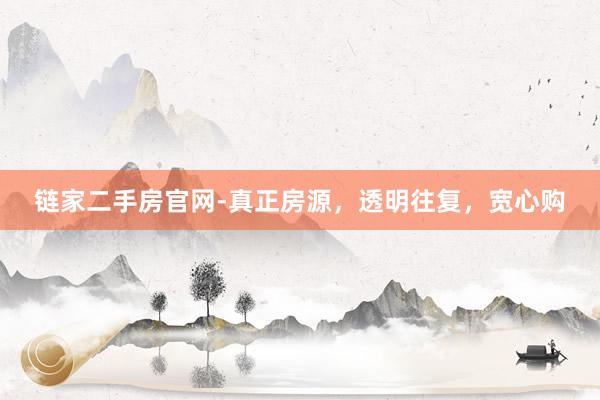 链家二手房官网-真正房源，透明往复，宽心购
