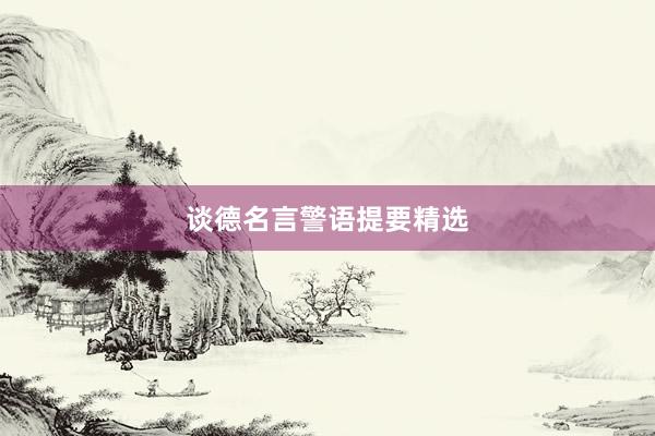 谈德名言警语提要精选