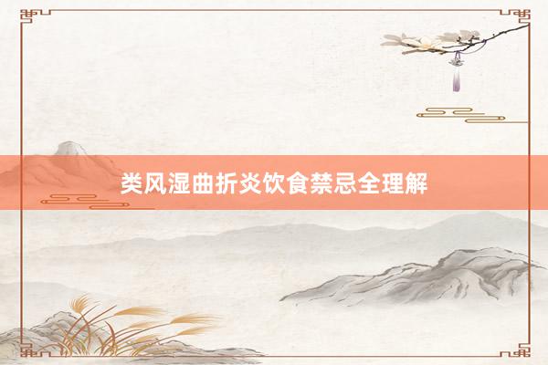类风湿曲折炎饮食禁忌全理解