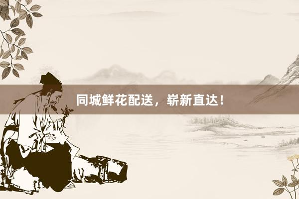 同城鲜花配送，崭新直达！